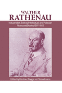Walther Rathenau: Industrialist, Banker, Intellectual, and Politician. Notes and Diaries 1907-1922