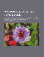 Walton's Lives of Dr. John Donne; Sir Henry Wotton, Mr. Richard Hooker, Mr. George Herbert, and Dr. Robert Sanderson