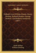 Walton's Lives of John Donne, Henry Wotton, Richard Hooker, George Herbert, and Roberts Sanderson (1857)