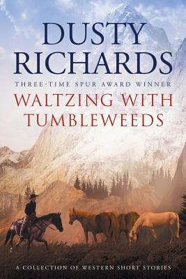 Waltzing With Tumbleweeds: A Collection of Western Short Stories - Richards, Dusty, and Doty, Dennis W (Foreword by)