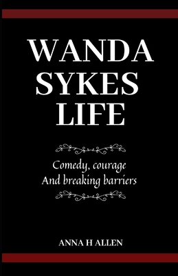 Wanda Sykes Life: Comedy, courage, and breaking barriers . - Allen, Anna H