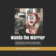 Wanda the Warrior: The Humorous Journey of a Mask Maker Through the Eyes of Her Sewing Machine