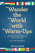 Wander the World with Warm-Ups: 40 Fun Warm-Ups Using Songs from 20 Countries