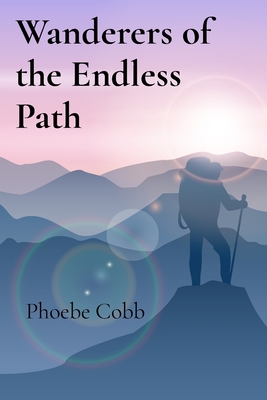 Wanderers of the Endless Path: Adventures Across the Limits of the World - Cobb, Phoebe