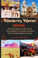 Wandering Woman: Arizona: The Ultimate Road Trip: One Woman's Journey Across the United States by Car