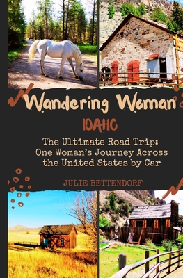 Wandering Woman: Idaho: The Ultimate Road Trip: One Woman's Journey Across the United States by Car - Bettendorf, Julie G