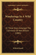 Wanderings in a Wild Country: Or Three Years Amongst the Cannibals of New Britain (1883)