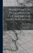 Wanderings in Patagonia: Or, Life Among the Ostrich-Hunters: Wanderer's Library