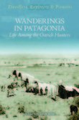 Wanderings in Patagonia: Or Life Among the Ostrich Hunters - Beerbohm, Julius