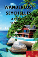 Wanderlust Seychelles: A travelers hand book to the island