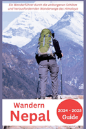 Wandern in Nepal 2024-2025: Ein Wanderfhrer durch die verborgenen Schtze und herausfordernden Wanderwege des Himalaya