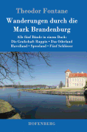 Wanderungen durch die Mark Brandenburg: Alle f?nf B?nde in einem Buch: Die Grafschaft Ruppin / Das Oderland / Havelland / Spreeland / F?nf Schlsser