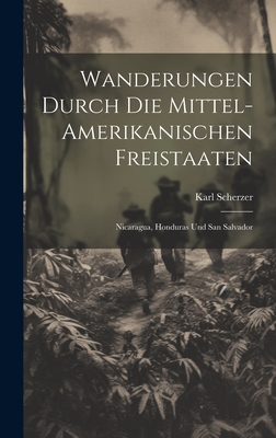 Wanderungen Durch Die Mittel-Amerikanischen Freistaaten: Nicaragua, Honduras Und San Salvador - Scherzer, Karl