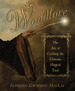 Wandlore: The Art of Crafting the Ultimate Magical Tool