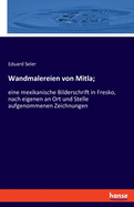 Wandmalereien von Mitla;: eine mexikanische Bilderschrift in Fresko, nach eigenen an Ort und Stelle aufgenommenen Zeichnungen