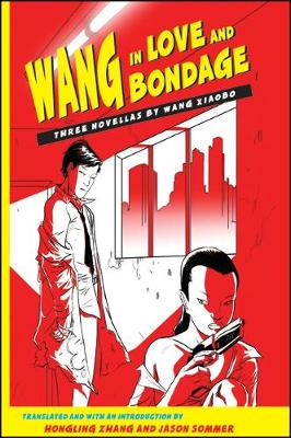 Wang in Love and Bondage: Three Novellas by Wang Xiaobo - Xiaobo, Wang, and Zhang, Hongling (Introduction by), and Sommer, Jason (Introduction by)