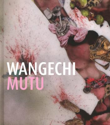 Wangechi Mutu: This You Call Civilization? - Mutu, Wangechi, and Moos, David (Text by), and Gonzalez, Jennifer, Professor, Ph.D. (Text by)