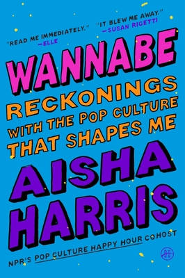 Wannabe: Reckonings with the Pop Culture That Shapes Me - Harris, Aisha