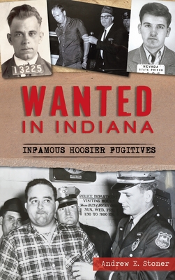 Wanted in Indiana: Infamous Hoosier Fugitives - Stoner, Andrew E