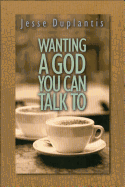 Wanting a God You Can Talk to