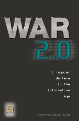 War 2.0: Irregular Warfare in the Information Age - Rid, Thomas, and Hecker, Marc