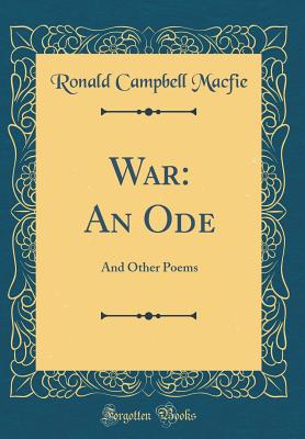 War: An Ode: And Other Poems (Classic Reprint) - Macfie, Ronald Campbell