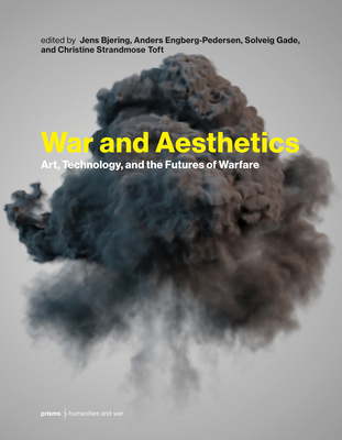 War and Aesthetics: Art, Technology, and the Futures of Warfare - Bjering, Jens (Editor), and Engberg-Pedersen, Anders (Editor), and Gade, Solveig (Editor)