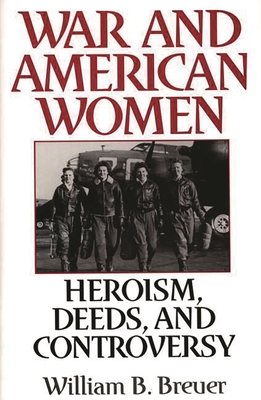 War and American Women: Heroism, Deeds, and Controversy - Breuer, William