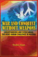 War and Conquest Without Weapons: Tactics and Strategies of Scorching the Phenomenon of Boko Haram in Nigeria - Akpan, Otoabasi