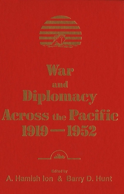 War and Diplomacy across the Pacific, 1919-1952 - Ion, A. Hamish (Editor), and Hunt, Barry D. (Editor)