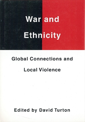 War and Ethnicity: Global Connections and Local Violence - Turton, David (Editor)