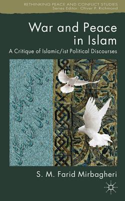 War and Peace in Islam: A Critique of Islamic/ist Political Discourses - Mirbagheri, SM Farid