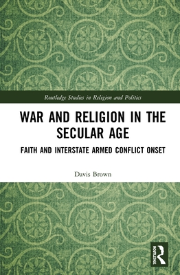 War and Religion in the Secular Age: Faith and Interstate Armed Conflict Onset - Brown, Davis