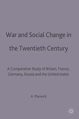 War and Social Change in the Twentieth Century: A Comparative Study of Britain, France, Germany, Russia and the United States - Marwick, Arthur