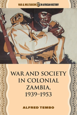 War and Society in Colonial Zambia, 1939-1953 - Tembo, Alfred