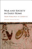 War and Society in Early Rome: From Warlords to Generals