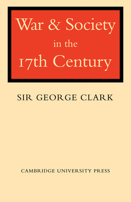 War and Society in the Seventeenth Century - Clark, George