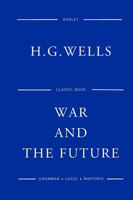 War And The Future - Wells, H G