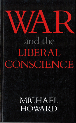 War and the Liberal Conscience - Howard, Michael