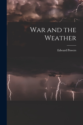 War and the Weather - Powers, Edward