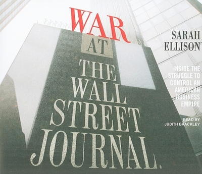 War at the Wall Street Journal: Inside the Struggle to Control an American Business Empire - Ellison, Sarah, and Brackley, Judith (Narrator)