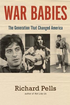 War Babies: The Generation That Changed America - Pells, Richard