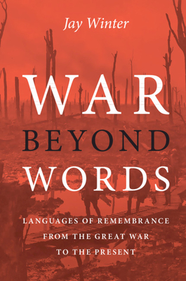 War Beyond Words: Languages of Remembrance from the Great War to the Present - Winter, Jay, Professor