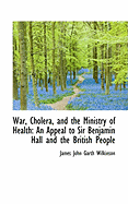 War, Cholera, and the Ministry of Health: An Appeal to Sir Benjamin Hall and the British People