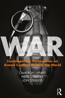 War: Contemporary Perspectives on Armed Conflicts around the World - Lippard, Cameron D., and Osinsky, Pavel, and Strauss, Lon