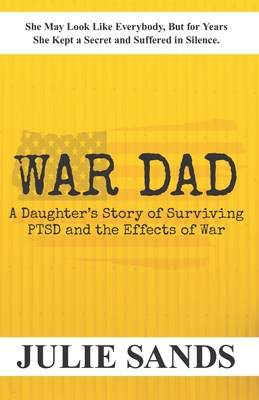 War Dad: A Daughter's Story of Surviving PTSD and the Effects of War - Sands, Julie