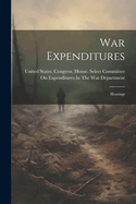 War Expenditures: Hearings