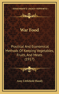 War Food: Practical and Economical Methods of Keeping Vegetables, Fruits and Meats