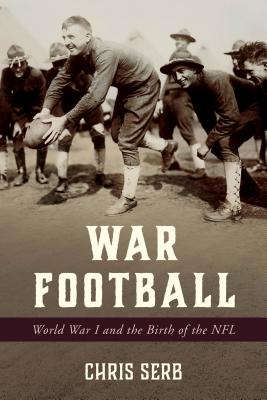 War Football: World War I and the Birth of the NFL - Serb, Chris