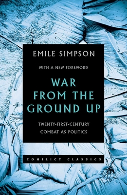 War from the Ground Up: Twenty-First Century Combat as Politics - Simpson, Emile